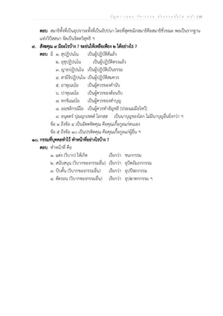 ป ัญ ห า - เ ฉ ล ย ว ิช า ธ ร ร ม น ัก ธ ร ร ม ช ั้น โ ท ห น ้า | 14
ตอบ สมาธิทั้งที่เป็นอุปจาระทั้งที่เป็นอัปปนา โดยที่สุดขณิกสมาธิคือสมาธิชั่วขณะ พอเป็นรากฐาน
แห่งวิปัสสนา จัดเป็นจิตตวิสุทธิ ฯ
๙. สังฆคุณ ๙ มีอะไรบ้าง ? จะย่นให้เหลือเพียง ๒ ได้อย่างไร ?
ตอบ มี ๑. สุปฏิปนฺโน เป็นผู้ปฏิบัติดีแล้ว
๒. อุชุปฏิปนฺโน เป็นผู้ปฏิบัติตรงแล้ว
๓. ญายปฏิปนฺโน เป็นผู้ปฏิบัติเป็นธรรม
๔. สามีจิปฏิปนฺโน เป็นผู้ปฏิบัติสมควร
๕. อาหุเนยฺโย เป็นผู้ควรของคำนับ
๖. ปาหุเนยฺโย เป็นผู้ควรของต้อนรับ
๗. ทกฺขิเณยฺโย เป็นผู้ควรของทำบุญ
๘. อญฺชลิกรณีโย เป็นผู้ควรทำอัญชลี [ประณมมือไหว้]
๙. อนุตฺตรํ ปุญฺญกฺเขตฺตํ โลกสฺส เป็นนาบุญของโลก ไม่มีนาบุญอื่นยิ่งกว่า ฯ
ข้อ ๑ ถึงข้อ ๔ เป็นอัตตหิตคุณ คือคุณเกื้อกูลแก่ตนเอง
ข้อ ๕ ถึงข้อ ๑๐ เป็นปรหิตคุณ คือคุณเกื้อกูลแก่ผู้อื่น ฯ
๑๐. กรรมที่บุคคลทำไว้ ทำหน้าที่อย่างไรบ้าง ?
ตอบ ทำหน้าที่ คือ
๑. แต่ง (วิบาก) ให้เกิด เรียกว่า ชนกกรรม
๒. สนับสนุน (วิบากของกรรมอื่น) เรียกว่า อุปัตถัมภกกรรม
๓. บีบคั้น (วิบากของกรรมอื่น) เรียกว่า อุปปีฬกกรรม
๔. ตัดรอน (วิบากของกรรมอื่น) เรียกว่า อุปฆาตกกรรม ฯ
 