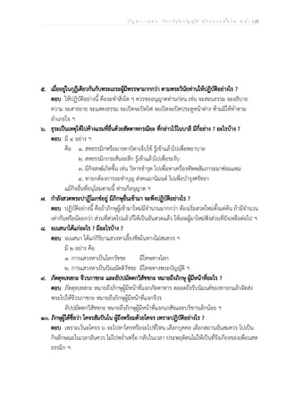 ป ัญ ห า - เ ฉ ล ย ว ิช า ว ิน ัย บ ัญ ญ ัต ิ น ัก ธ ร ร ม ช ั้น โ ท ห น ้า | 25
๕. เมื่ออยู่ในกุฎีเดียวกันกับพระเถระผู้มีพรรษามากกว่า ตามพระวินัยท่านให้ปฏิบัติอย่างไร ?
ตอบ ให้ปฏิบัติอย่างนี้ คือจะทำสิ่งใด ๆ ควรขออนุญาตท่านก่อน เช่น จะสอนธรรม จะอธิบาย
ความ จะสาธยาย จะแสดงธรรม จะเปิดจะปิดไฟ จะเปิดจะปิดประตูหน้าต่าง ห้ามมิให้ทำตาม
อำเภอใจ ฯ
๖. ธุระเป็นเหตุให้ไปค้างแรมที่อื่นด้วยสัตตาหกรณียะ ที่กล่าวไว้ในบาลี มีกี่อย่าง ? อะไรบ้าง ?
ตอบ มี ๔ อย่าง ฯ
คือ ๑. สหธรรมิกหรือมารดาบิดาเจ็บไข้ รู้เข้าแล้วไปเพื่อพยาบาล
๒. สหธรรมิกกระสันจะสึก รู้เข้าแล้วไปเพื่อระงับ
๓. มีกิจสงฆ์เกิดขึ้น เช่น วิหารชำรุด ไปเพื่อหาเครื่องทัพพสัมภาระมาซ่อมแซม
๔. ทายกต้องการจะทำบุญ ส่งคนมานิมนต์ ไปเพื่อบำรุงศรัทธา
แม้กิจอื่นที่อนุโลมตามนี้ ท่านก็อนุญาต ฯ
๗. กำลังสวดพระปาฏิโมกข์อยู่ มีภิกษุอื่นเข้ามา จะพึงปฏิบัติอย่างไร ?
ตอบ ปฏิบัติอย่างนี้ คือถ้าภิกษุผู้เข้ามาใหม่มีจำนวนมากกว่า ต้องเริ่มสวดใหม่ตั้งแต่ต้น ถ้ามีจำนวน
เท่ากันหรือน้อยกว่า ส่วนที่สวดไปแล้วก็ให้เป็นอันสวดแล้ว ให้เธอผู้มาใหม่ฟังส่วนที่ยังเหลือต่อไป ฯ
๘. อเนสนาได้แก่อะไร ? มีอะไรบ้าง ?
ตอบ อเนสนา ได้แก่กิริยาแสวงหาเลี้ยงชีพในทางไม่สมควร ฯ
มี ๒ อย่าง คือ
๑. การแสวงหาเป็นโลกวัชชะ มีโทษทางโลก
๒. การแสวงหาเป็นปัณณัตติวัชชะ มีโทษทางพระบัญญัติ ฯ
๙. ภัตตุทเทสกะ จีวรภาชกะ และอัปปมัตตกวิสัชชกะ หมายถึงภิกษุ ผู้มีหน้าที่อะไร ?
ตอบ ภัตตุทเทสกะ หมายถึงภิกษุผู้มีหน้าที่แจกภัตตาหาร ตลอดถึงรับนิมนต์ของทายกแล้วจัดส่ง
พระไปให้จีวรภาชกะ หมายถึงภิกษุผู้มีหน้าที่แจกจีวร
อัปปมัตตกวิสัชชกะ หมายถึงภิกษุผู้มีหน้าที่แจกเภสัชและบริขารเล็กน้อย ฯ
๑๐. ภิกษุผู้ได้ชื่อว่า โคจรสัมปันโน ผู้ถึงพร้อมด้วยโคจร เพราะปฏิบัติอย่างไร ?
ตอบ เพราะเว้นอโคจร ๖ จะไปหาใครหรือจะไปที่ไหน เลือกบุคคล เลือกสถานอันสมควร ไปเป็น
กิจลักษณะในเวลาอันควร ไม่ไปพร่ำเพรื่อ กลับในเวลา ประพฤติตนไม่ให้เป็นที่รังเกียจของเพื่อนสห
ธรรมิก ฯ
 