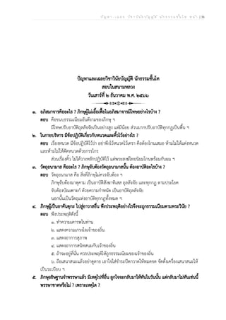 ป ัญ ห า - เ ฉ ล ย ว ิช า ว ิน ัย บ ัญ ญ ัต ิ น ัก ธ ร ร ม ช ั้น โ ท ห น ้า | 36
ปัญหาและเฉลยวิชาวินัยบัญญัติ นักธรรมชั้นโท
สอบในสนามหลวง
วันเสาร์ที่ ๒ ธันวาคม พ.ศ. ๒๕๖๖
๑. อภิสมาจารคืออะไร ? ภิกษุผู้ไม่เอื้อเฟื้อในอภิสมาจารมีโทษอย่างไรบ้าง ?
ตอบ คือขนบธรรมเนียมอันดีงามของภิกษุ ฯ
มีโทษปรับอาบัติถุลลัจจัยเป็นอย่างสูง แต่มีน้อย ส่วนมากปรับอาบัติทุกกฏเป็นพื้น ฯ
๒. ในกายบริหาร มีข้อปฏิบัติเกี่ยวกับหนวดและคิ้วไว้อย่างไร ?
ตอบ เรื่องหนวด มีข้อปฏิบัติไว้ว่า อย่าพึงไว้หนวดไว้เครา คือต้องโกนเสมอ ห้ามไม่ให้แต่งหนวด
และห้ามไม่ให้ตัดหนวดด้วยกรรไกร
ส่วนเรื่องคิ้ว ไม่ได้วางหลักปฏิบัติไว้ แต่พระสงฆ์ไทยนิยมโกนพร้อมกับผม ฯ
๓. วัตถุอนามาส คืออะไร ? ภิกษุจับต้องวัตถุอนามาสนั้น ต้องอาบัติอะไรบ้าง ?
ตอบ วัตถุอนามาส คือ สิ่งที่ภิกษุไม่ควรจับต้อง ฯ
ภิกษุจับต้องมาตุคาม เป็นอาบัติสังฆาทิเสส ถุลลัจจัย และทุกกฏ ตามประโยค
จับต้องบัณเฑาะก์ ด้วยความกำหนัด เป็นอาบัติถุลลัจจัย
นอกนั้นเป็นวัตถุแห่งอาบัติทุกกฏทั้งหมด ฯ
๔. ภิกษุผู้เป็นอาคันตุกะ ไปสู่อาวาสอื่น พึงประพฤติอย่างไรจึงจะถูกธรรมเนียมตามพระวินัย ?
ตอบ พึงประพฤติดังนี้
๑. ทำความเคารพในท่าน
๒. แสดงความเกรงใจเจ้าของถิ่น
๓. แสดงอาการสุภาพ
๔. แสดงอาการสนิทสนมกับเจ้าของถิ่น
๕. ถ้าจะอยู่ที่นั่น ควรประพฤติให้ถูกธรรมเนียมของเจ้าของถิ่น
๖. ถือเสนาสนะแล้วอย่าดูดาย เอาใจใส่ชำระปัดกวาดให้หมดจด จัดตั้งเครื่องเสนาสนะให้
เป็นระเบียบ ฯ
๕. ภิกษุอธิษฐานจำพรรษาแล้ว มีเหตุไปที่อื่น ผูกใจจะกลับมาให้ทันในวันนั้น แต่กลับมาไม่ทันเช่นนี้
พรรษาขาดหรือไม่ ? เพราะเหตุใด ?
 