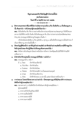 ป ัญ ห า - เ ฉ ล ย ว ิช า ว ิน ัย บ ัญ ญ ัต ิ น ัก ธ ร ร ม ช ั้น โ ท ห น ้า | 7
ปัญหาและเฉลยวิชาวินัยบัญญัติ นักธรรมชั้นโท
สอบในสนามหลวง
วันเสาร์ที่ ๗ พฤศจิกายน พ.ศ. ๒๕๕๒
๑. สิกขาบทนอกพระปาติโมกข์ที่เรียกว่าอภิสมาจารแบ่งเป็น ๒ คือ เป็นข้อห้าม ๑ เป็นข้ออนุญาต ๑
นั้น คืออย่างไร ? ปรับโทษแก่ผู้ล่วงละเมิดไว้อย่างไร ?
ตอบ ที่เป็นข้อห้าม คือ กิริยาบางอย่างหรือบริขารประเภทไม่เหมาะแก่สมณสารูป จึงให้ไว้หนวด
เครายาวไม่ให้ใช้บาตรไม้ เป็นต้น ที่เป็นข้ออนุญาต คือ เป็นการประทานประโยชน์พิเศษแก่พระ
ภิกษุ เช่น ทรงอนุญาตวัสสิกสาฎกในฤดูฝน เป็นต้น ฯ
ปรับโทษโดยตรงมีเพียง ๒ คือ ถุลลัจจัย ๑ ทุกกฎ ๑ แม้ในข้อที่ทรงอนุญาต เมื่อไม่ทำตาม ก็
เป็นอาบัติทุกกฎ เพราะไม่เอื้อเฟื้อ ฯ
๒. มีพระบัญญัติข้อหนึ่งว่า อย่าพึ่งนุ่งผ้าอย่างคฤหัสถ์ อย่าพึงห่มผ้าอย่างคฤหัสถ์ในกรณีที่ภิกษุถูกโจร
ชิงผ้านุ่งห่มไปหมด พึงปฏิบัติอย่างไรจึงจะถูกต้องตามพระวินัย ?
ตอบ พึงปิดการด้วยวัตถุอย่างใดอย่างหนึ่งเป็นการชั่วคราว โดยที่สุดแม้ใบไม้ก็ใช้ได้ ห้ามมิให้
เปลือยกาย ฯ
๓. ผ้าสำหรับทำจีวรนุ่งห่มนั้น ทรงอนุญาตไว้กี่ชนิด ? อะไรบ้าง ?
ตอบ ทรงอนุญาตไว้ ๖ ชนิด ฯ
มี ๑. โขมะ ผ้าทำด้วยเปลือกไม้
๒. กัปปาสิกะ ผ้าทำด้วยฝ้าย
๓. โกเสยยะ ผ้าทำด้วยใยไหม
๔. กัมพละ ผ้าทำด้วยขนสัตว์ ยกเว้นผมและขนมนุษย์
๕. สาณะ ผ้าทำด้วยเปลือกป่าน
๖. ภังคะ ผ้าที่ทำด้วยของ ๕ อย่างนั้น แต่อย่างใดอย่างหนึ่งปนกัน ฯ
๔. การประณาม ในพระวินัยหมายความว่าอย่างไร ? มีพระพุทธานุญาตให้อุปัชฌาย์ทำการประณาม
สัทธิวิหาริกผู้ประพฤติอย่างไร ?
ตอบ หมายความว่า การไล่สัทธิวิหาริกหรืออันเตวาสิกผู้ประพฤติมิชอบ ฯ
ผู้ประพฤติดังนี้
๑. หาความรักใคร่ในอุปัชฌาย์มิได้
๒. หาความเลื่อมใสมิได้
๓. หาความละอายมิได้
๔. หาความเคารพมิได้
 