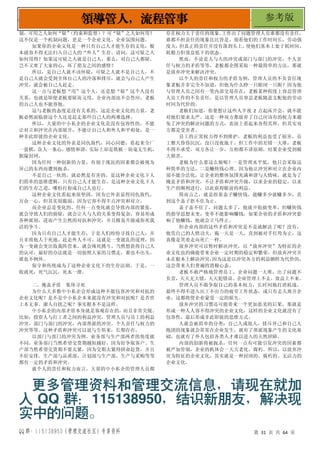 QQ 群：115138950（管理交流社区）专享资料 第 31 页 共 64 页
领导管人，流程管事 参考版
制，可用之人如何“疑”
（约束和监督）？可“疑”之人如何用？
这不仅是一个机制问题，更是一个企业文化、企业氛围问题。
如果你的企业文化是一种只有自己人才能生存的文化，根
本就容不得无法归入自己人的“外人”生存。请问，这可疑之人
如何用得？如果这可疑之人就是自己人，那么，对自己人都疑，
岂不又寒了大家的心，坏了朋友之间的感情？
所以，是自己人就不该怀疑，可疑之人就不是自己人，不
是自己人就会受到全体自己人的冷落和排斥，就会与自己人产生
冲突，就会被自己人赶走。
这一点与老板想“用”这个人，还是想“疑”这个人没有
关系，也就是即便老板要疑而又用，企业内部也不会答应，老板
的自己人也不能容他。
这与老板的态度是没有关系的，这是企业文化的力量，老
板必然面临留这个人还是赶走那些自己人的两难选择。
所以，大量的中小私企的企业文化是没有包容性的，不能
让对立和冲突在内部展开，不能让自己人和外人和平相处，是一
种非此即彼的企业文化。
这种企业文化的外表是同仇敌忾，同心同德，看起来全厂
一盘棋，众人一条心，感情和谐，实际上却是铁板一块毫无生机，
狭隘封闭。
因为任何一种创新的力量，有别于现况的因素都会被视为
异己的东西而遭到扼杀。
不是自己一伙的，就必然是有害的，是这种企业文化下人
们简单的思维逻辑，只有自己人才能生存，是这种企业文化下人
们的生存之道，哪怕打扮成自己人也行。
这种企业文化看起来很坚固，因为它外表显得同仇敌忾，
万众一心，但其实很脆弱，因为它容不得半点冲突和对立。
而企业总是变化的，任何一点变化就会导致内部的紧张，
就会导致人们的猜疑，就会让人与人的关系变得复杂，容易形成
各种派别，进而产生公然的对抗和冲突，并且极易升级成你死我
活的争斗。
因为只有自己人才能生存，于是人们纷纷寻找自己人，并
且非致他人于死地、赶走外人不可。这就是一变就乱的道理，因
为一变就会变出敌我阵营来，就会殊死搏斗。当然想获得自己人
的认可，最好的办法就是一切按照大家的习惯走，谁也不出头，
谁也不例外。
保守和传统成为了这种企业文化下的生存法则。于是，一
收就死，死气沉沉，死水一潭。
二、掩盖矛盾 集体寻死
为什么大多数中小私企会形成这种不能包容冲突和对抗的
企业文化呢？是不是中小私企本来就没有冲突和对抗呢？是否世
上本无事、庸人自扰之呢？事实根本不是这样。
中小私企的内部矛盾本身就是客观存在的，而且非常尖锐。
比如：投资人与打工者之间的利益冲突，管理人员与员工的利益
冲突，部门与部门的冲突，内部帮派的冲突，个人责任与权力的
冲突等等。这种矛盾和冲突可以说与生俱来，长期存在。
以部门与部门的冲突为例，业务部与生产部两者的角度就
不同，业务部门当然希望交货期越短越好，因为好争取客户。生
产部当然希望交货期不要太紧，因为交期太紧得拼命赶货，并且
不好安排。生产部与品质部、计划部与生产部、生产与采购等等
都有一定的矛盾和冲突。
就个人的责任和权力而言，大量的中小私企的管理人员都
存在权力大于责任的现象。
工作出了问题管理人员谁都没有责任，
谁都不担责任的现象比比皆是。别看他们的工作时间长，劳动强
度大，
但真正的责任并没有落到头上，
使他们基本上处于耗时间、
耗精力但效益低下的状态。
然而，不论是人与人的冲突或部门与部门的冲突，个人责
任与权力的矛盾等等，老板都企图采取一种最简单的方法，那就
是放弃冲突来解决冲突。
以个人的责任和权力的矛盾为例，管理人员的不负责任现
象老板并非完全不知道，但他为什么睁一只眼闭一只眼？因为他
与管理人员之间有一笔内部交易存在：老板某种程度上容忍管理
人员工作的不负责任，是以管理人员容忍老板随意支配他的劳动
时间为代价的。
老板们知道，你要想让这些人半夜 2 点起床开会，就不能
对他们要求太严。这是一种双方都放弃了自己应该有的权力来避
免了冲突的解决问题的方式，表面上看起来各得其所，但其实双
方都是受害者。
员工的正常权力得不到维护，老板的利益也受了损害，员
工整天昏昏沉沉，没日没夜地干，但工作中的差错一大堆，老板
不得不承受，双方各让一步，互相都不讲原则，结果企业受到极
大损害。
老板为什么要这么做呢？一是管理水平低，他只会采取这
种简单的方法，二是赚快钱心理。因为他让冲突和对立在企业内
部不能合法化，让企业的整体氛围充满和谐与人情味，就是为了
掩盖矛盾和冲突，不让矛盾和冲突升级，以求企业的稳定，以求
生产的顺利进行，以此获得眼前的利益。
简而言之，就是捂着盖子赚快钱，能赚多少就赚多少，直
到这个盖子捂不住为止。
盖子盖不住了，问题太多了，他就开始搞变革，但赚快钱
的指导思想未变，变革不能影响赚钱，如果企业的矛盾和冲突影
响了他赚钱，他就会立马终止。
但企业内部的这些矛盾和冲突是不是就解决了呢？没有，
他凭自己的人情功夫，拖一天是一天，直到被对手打垮为止，这
真像是笑着走向死亡一样。
放弃冲突可以暂时解决冲突，以“放弃冲突”为特征的企
业文化也的确能带来企业一定时期的稳定和繁荣，但放弃冲突并
未在根本上解决冲突，
因为这是以冲突各方的利益牺牲为代价的，
这会带来人们普遍的消极心态。
老板不敢严格地管理员工，企业问题一大堆，出了问题不
负责，天天无大错，天天犯错误。企业管理上不去，效益上不来。
管理人员不敢争取自己的基本权力，长时间地打消耗战，
最终不得不进入出工不出力的疲劳工作状态，或只有走人离开企
业，这都将使企业蒙受一定的损失。
放弃冲突的习惯还可能带来一个更加恶劣的后果，那就是
形成一种人人容不得冲突的企业文化，这样的企业文化就没有了
包容性，最后形成非此即彼的思维方式。
人就会被简单的分类：自己人或敌人，排斥异己和自己人
抱团的现象就会常常在企业发生，就有了帮派现象产生的文化基
础，也就有了外人包括各类人才难以进入的天然屏障。
内部的创新将被扼杀，任何一点有可能引发冲突的因素都
被严加管制，企业的机体会一天天老化、腐朽。所以，以放弃冲
突为特征的企业文化，其实就是一种封闭的、腐朽的、无活力的
企业文化。
更多管理资料和管理交流信息，请现在就加
入 QQ 群：115138950，结识新朋友，解决现
实中的问题。
 