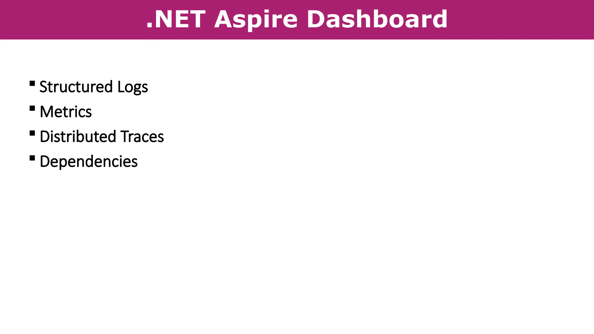 .NET Aspire Dashboard
 Structured Logs
 Metrics
 Distributed Traces
 Dependencies
 