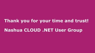 Thank you for your time and trust!
Nashua CLOUD .NET User Group
 