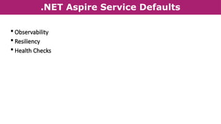 .NET Aspire Service Defaults
 Observability
 Resiliency
 Health Checks
 