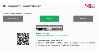 Як закривати компетенції?
У нас з вами завжди є три опції
“Я все сам(-а)” Курси Ментор
Старт 20 січня

Реальний кейс (ваш або мій
Основа - BPM CBOK® (ABPMP), Lean, Six Sigma => fit for marke
Готовність до сертифікації від ABPMP Ukraine
Промокод MethodsE5 - 15% (до 24.11
 