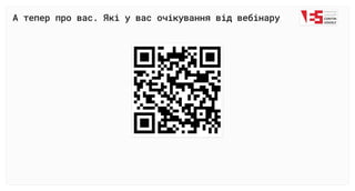А тепер про вас. Які у вас очікування від вебінару
 