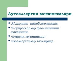 Аутоаллергия механизмлари
 АГларнинг ни обсизланиши;
қ
 Т-супрессорлар фаоллигининг
пасайиши;
 соматик мутациялар;
 изоаллергенлар таъсирида
 