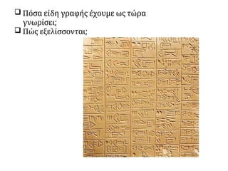  Πόσα είδη γραφής έχουμε ως τώρα
γνωρίσει;
 Πώς εξελίσσονται;
 