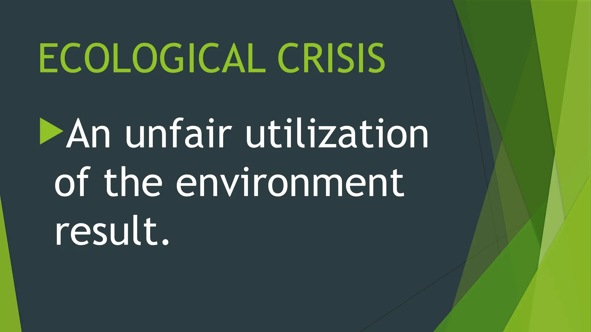 ECOLOGICAL CRISIS
An unfair utilization
of the environment
result.
 