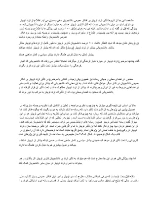 ‫توییتر‬ ‫ترند‬ ‫از‬ ‫اطالع‬ .‫آید‬ ‫می‬ ‫میان‬ ‫به‬ ‫سخن‬ ‫دانشجویان‬ ‫عمومی‬ ‫افکار‬ ‫بر‬ ‫توییتر‬ ‫ترند‬ ‫تأثیر‬ ‫شروط‬ ‫از‬ ‫جا‬ ‫این‬ ‫مشخصا‬
‫سه‬ ‫که‬ ‫دانشجویانی‬ ‫میان‬ ‫از‬ ‫دیگر‬ ‫عبارت‬ ‫به‬ .‫هستند‬ ‫توییتر‬ ‫کاربر‬ ‫اکثرا‬ ‫که‬ ‫جست‬ ‫دانشجویانی‬ ‫میان‬ ‫در‬ ‫باید‬ ‫را‬ )‫پرستو‬
‫تطابق‬ ‫معنای‬ ‫به‬ ‫این‬ ‫البته‬ .‫باشند‬ ‫داشته‬ ‫را‬ ‫شد‬ ‫گفته‬ ‫تر‬ ‫قبل‬ ‫که‬ ‫ویژگی‬
۱۰۰
‫شدن‬ ‫وبرجسته‬ ‫اطالع‬ ‫با‬ ‫ها‬ ‫ویژگی‬ ‫این‬ ‫درصد‬
‫افکار‬ ‫نزد‬ ‫پرستو‬ ‫شدن‬ ‫برجسته‬ ‫و‬ ‫جنسیت‬ ‫همچنین‬ ‫و‬ ‫پرستو‬ ‫ماجرای‬ ‫از‬ ‫اطالع‬ ‫و‬ ‫جنسیت‬ ‫بین‬ ‫که‬ ‫چرا‬ ‫نیست‬ ‫توییتر‬ ‫ترندهای‬
‫نداشت‬ ‫وجود‬ ‫معناداری‬ ‫رابطه‬ ‫دانشجویان‬ ‫عمومی‬
‫داشت‬ ‫انتظار‬ ‫نباید‬ ‫که‬ ‫میدهد‬ ‫نشان‬ ‫پژوهش‬ ‫این‬
۱۰۰
‫متأثر‬ ‫توییتر‬ ‫ترندهای‬ ‫از‬ ‫کامل‬ ‫طور‬ ‫به‬ ‫توییتر‬ ‫کاربر‬ ‫دانشجویان‬ ‫درصد‬
‫میکنند‬ ‫استفاده‬ ‫توییتر‬ ‫از‬ ‫بیشتر‬ ‫که‬ ‫اند‬ ‫شده‬ ‫متأثر‬ )‫(پرستو‬ ‫توییتر‬ ‫ترند‬ ‫از‬ ‫بیشتر‬ ‫دانشجویانی‬ .‫باشند‬.
‫هستند‬ ‫مذهبی‬ ‫کمتر‬ ‫و‬ ‫سیاسی‬ ‫بیشتر‬ ‫دارند‬ ‫هشتگ‬ ‫کردن‬ ‫دنبال‬ ‫به‬ ‫تمایل‬ ‫بیشتر‬.
‫اخبار‬ ‫که‬ ‫دانشجویانی‬ ‫که‬ ‫رفت‬ ‫می‬ ‫انتظار‬ ‫احتماال‬ ‫میگرفت‬ ‫قرار‬ ‫فرهنگی‬ ‫اخبار‬ ‫حوزه‬ ‫در‬ ‫توییتر‬ ‫ترند‬ ‫موضوع‬ ‫چنانچه‬ ‫گفت‬
‫بگیرند‬ ‫قرار‬ ‫ترند‬ ‫این‬ ‫تأثیر‬ ‫تحت‬ ‫بیشتر‬ ‫میکنند‬ ‫دنبال‬ ‫را‬ ‫فرهنگی‬.
‫افکار‬ ‫بر‬ ‫توییتر‬ ‫ترند‬ ‫تأثیر‬ ‫در‬ ‫موضوع‬ ‫با‬ ‫آشنایی‬ ‫و‬ ‫زمینه‬ ‫پیش‬ ‫همچون‬ ‫نیز‬ ‫رسانه‬ ‫جهانی‬ ‫و‬ ‫محلی‬ ‫فضای‬ ‫در‬ ‫حضور‬
‫خبر‬ ‫کسب‬ ‫و‬ ‫فعالیت‬ ‫برای‬ ‫بیشتر‬ ‫که‬ ‫دانشجویانی‬ ‫که‬ ‫معنی‬ ‫این‬ ‫به‬ .‫است‬ ‫داشته‬ ‫نقش‬ ‫عوامل‬ ‫دیگر‬ ‫کنار‬ ‫در‬ ‫دانشجویان‬ ‫عمومی‬
‫و‬ ‫اند‬ ‫گرفته‬ ‫قرار‬ ‫آن‬ ‫تأثیر‬ ‫تحت‬ ‫و‬ ‫اند‬ ‫شده‬ ‫مطلع‬ ‫توییتر‬ ‫ترند‬ ‫از‬ ‫بیشتر‬ ‫اند‬ ‫کرده‬ ‫رجوع‬ ‫ایران‬ ‫از‬ ‫غیر‬ ‫به‬ ‫مربوط‬ ‫فضاهایی‬ ‫در‬
‫اند‬ ‫بوده‬ ‫دور‬ ‫به‬ ‫مراتب‬ ‫به‬ ‫توییتر‬ ‫ترند‬ ‫تأثیرات‬ ‫از‬ ‫اند‬ ‫بوده‬ ‫محلی‬ ‫فضای‬ ‫به‬ ‫محدود‬ ‫که‬ ‫دانشجویانی‬.
‫در‬ ‫که‬ ‫سازی‬ ‫برجسته‬ ‫نظریه‬ ‫کرد‬ ‫تکمیل‬ ‫را‬ ‫تحلیل‬ ‫و‬ ‫مراجعه‬ ‫نظری‬ ‫چارچوب‬ ‫به‬ ‫میتوان‬ ‫گیری‬ ‫نتیجه‬ ‫این‬ ‫اساس‬ ‫بر‬ ‫حاال‬
‫اما‬ ‫کنند‬ ‫فکر‬ ‫چگونه‬ ‫که‬ ‫بگویند‬ ‫مردم‬ ‫به‬ ‫نتوانند‬ ‫شاید‬ ‫ها‬ ‫رسانه‬ ‫که‬ ‫دارد‬ ‫تاکید‬ ‫شد‬ ‫اشاره‬ ‫آن‬ ‫به‬ ‫پژوهش‬ ‫این‬ ‫پیشین‬ ‫فصول‬
‫این‬ ‫در‬ ‫هم‬ ‫توییتر‬ ‫اجتماعی‬ ‫رسانه‬ ‫نظریه‬ ‫این‬ ‫مبنای‬ ‫بر‬ ‫کنند‬ ‫فکر‬ ‫چیزی‬ ‫چه‬ ‫درباره‬ ‫که‬ ‫کنند‬ ‫مشخص‬ ‫مخاطبان‬ ‫برای‬ ‫میتوانند‬
‫است‬ ‫شده‬ ‫انجام‬ ‫اطالعات‬ ‫این‬ ‫از‬ ‫که‬ ‫تحلیلی‬ ‫و‬ ‫تجزیه‬ ‫و‬ ‫آمده‬ ‫دست‬ ‫به‬ ‫اطالعات‬ ‫اساس‬ ‫بر‬ ‫گرفت‬ ‫قرار‬ ‫بررسی‬ ‫مورد‬ ‫پژوهش‬
‫کننده‬ ‫شرکت‬ ‫دانشجویان‬ ‫که‬ ‫کند‬ ‫مشخص‬ .‫تواند‬ ‫می‬ ‫جمعی‬ ‫ارتباط‬ ‫های‬ ‫رسانه‬ ‫همچون‬ ‫توییتر‬ ‫اجتماعی‬ ‫رسانه‬ ‫گفت‬ ‫میتوان‬
‫ترند‬ ‫سازی‬ ‫برجسته‬ ‫تأثیر‬ ‫این‬ .‫است‬ ‫همراه‬ ‫اگرهایی‬ ‫و‬ ‫اما‬ ‫با‬ ‫توییتر‬ ‫تأثیر‬ ‫این‬ ‫اما‬ ‫کنند‬ ‫فکر‬ ‫چیزی‬ ‫چه‬ ‫درباره‬ ‫تحقیق‬ ‫این‬ ‫در‬
‫در‬ ‫میتوان‬ ‫را‬ ‫آن‬ ‫که‬ ‫دارد‬ ‫توضیحاتی‬ ‫اما‬ ‫است‬ ‫مثبت‬ ‫اگرچه‬ ‫پاسخ‬ .‫است‬ ‫پژوهش‬ ‫این‬ ‫اصلی‬ ‫هدف‬ ‫به‬ ‫پاسخ‬ ‫واقع‬ ‫در‬ ‫توییتر‬
‫شکل‬ .‫داد‬ ‫توضیح‬ ‫شکل‬ ‫یک‬ ‫قالب‬
۵
-
۲
-
۲
‫است‬ ‫پژوهش‬ ‫این‬ ‫گیری‬ ‫نتیجه‬ ‫از‬ ‫آمده‬ ‫دست‬ ‫به‬ ‫مفهمومی‬ ‫مدل‬
‫استفاده‬ ‫توییتر‬ ‫از‬ ‫بیشتر‬ ‫اینکه‬ ‫ضمن‬ ‫و‬ ‫هستند‬ ‫مذهبی‬ ‫کمتر‬ ‫و‬ ‫سیاسی‬ ‫بیشتر‬ ‫همچنان‬ ‫که‬ ‫میدهد‬ ‫قرار‬ ‫تأثیر‬ ‫تحت‬ ‫را‬ ‫کاربرانی‬
‫دارند‬ ‫ها‬ ‫هشتگ‬ ‫کردن‬ ‫دنبال‬ ‫به‬ ‫هم‬ ‫بیشتری‬ ‫تمایل‬ ‫و‬ ‫میکنند‬.
‫هم‬ ‫و‬ ‫بگذارد‬ ‫اثر‬ ‫توییتر‬ ‫کاربر‬ ‫دانشجویان‬ ‫بر‬ ‫ترند‬ ‫تأثیر‬ ‫به‬ ‫میتواند‬ ‫هم‬ ‫که‬ ‫است‬ ‫مطرح‬ ‫جا‬ ‫این‬ ‫در‬ ‫هم‬ ‫کلی‬ ‫ویژگی‬ ‫چند‬ ‫اما‬
‫کند‬ ‫کمک‬ ‫دانشجویان‬ ‫سایر‬ ‫میان‬ ‫در‬ ‫توییتر‬ ‫ترند‬ ‫تسری‬ ‫به‬ ‫میتواند‬.
‫می‬ ‫گسترده‬ ‫بسیار‬ ‫عمومی‬ ‫افکار‬ ‫میان‬ ‫در‬ ‫را‬ ‫توییتر‬ ‫در‬ ‫شده‬ ‫مطرح‬ ‫مطالب‬ ‫انعکاس‬ ‫برخی‬ ‫که‬ ‫اینجاست‬ ‫بحث‬ ‫قابل‬ ‫نکته‬
‫را‬ ‫ایران‬ ‫ارتباطی‬ ‫و‬ ‫ای‬ ‫رسانه‬ ‫فضای‬ ‫از‬ ‫بخشی‬ ‫توییتر‬ ‫میکند‬ ‫ثابت‬ ‫را‬ ‫ماجرا‬ ‫این‬ ‫عکس‬ ‫تحقیق‬ ‫این‬ ‫نتایج‬ ‫که‬ ‫حالی‬ ‫در‬ .‫دانند‬
 