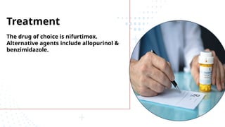 Treatment
The drug of choice is nifurtimox.
Alternative agents include allopurinol &
benzimidazole.
 