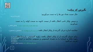 9
:‫متلب‬ ‫کد‬ ‫نگیزش‬
:‫‌آوریم‬
‫ی‬‫م‬ ‫دست‬ ‫به‬ ‫را‬ ‫ها‬ ‫دور‬ ‫تعداد‬ ‫نسبت‬ ‫حال‬
‫دست‬ ‫ه‬.
‫ب‬ ‫را‬ ‫ه‬.
‫ی‬‫اول‬ ‫مت‬.
‫س‬ ‫ه‬.
‫ب‬ ‫ه‬.
‫ی‬‫ثانو‬ ‫مت‬.
‫س‬ ‫از‬ ‫ه‬.
‫ت‬‫یاف‬ ‫انتقال‬ ‫ی‬.
‫م‬‫نا‬ ‫ولتاژ‬ ‫پس‬.
‫س‬ ‫و‬
:‫‌آوریم‬
‫ی‬‫م‬
:‫یافته‬ ‫انتقال‬ ‫ولتاژ‬ ‫از‬ ‫گذرنده‬ ‫جریان‬ ‫اندازه‬ ‫محاسبه‬
‫وارون(اختالف‬ ‫کسینوس‬ ‫ه‬.‫زاوی‬ ،‫ه‬.‫یافت‬ ‫انتقال‬ ‫ولتاژ‬ ‫از‬ ‫از‬ ‫گذرنده‬ ‫جریان‬ ‫برای‬
‫را‬ ‫جریان‬ ‫و‬ ‫محاسبه‬ ‫ینوس‬.‫س‬ ‫و‬ ‫نوس‬.‫کیس‬ ‫همراه‬ ‫ه‬.‫ب‬ ‫را‬ )‫جریان‬ ‫و‬ ‫ولتاژ‬ ‫ه‬.‫زاوی‬
:‫‌کنیم‬
‫ی‬‫م‬ ‫تعریف‬
a=(v_1n/v_2n)
v_2nP=v_2n*a % ‫اولیه‬ ‫به‬ ‫ثانویه‬ ‫سمت‬ ‫از‬ ‫یافته‬ ‫انتقال‬ ‫ولتاژ‬
I_2aP=P/(v_2nP*PF) % v_2np‫از‬ ‫گذرنده‬ ‫جریان‬ ‫اندازه‬
E_1=v_2nP+I_2P*((a^2)*R_2+(a^2)*x_2)
t=-acosd(PF)
h=cosd(t)
H=sind(t)
I_2P=I_2aP*(h+H*i) % v_2P‫از‬ ‫گذرنده‬ ‫جریان‬
 