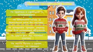 Правила протипожежної безпеки
Не грайтеся із сірниками та
запальничками.
Не запалюйте свічки та
бенгальські вогні без нагляду.
Не залишайте іграшки, книжки,
одяг біля увімкнених обігрівачів.
Не сушіть речі над газовою
плитою.
Не паліть багать у сараях,
підвалах, на горищах.
 