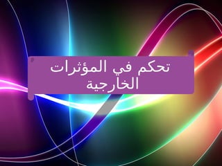 ‫المؤثرات‬ ‫في‬ ‫تحكم‬
‫الخارجية‬
 