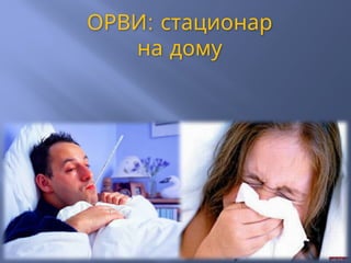 :
ОРВИ стационар
на дому
 