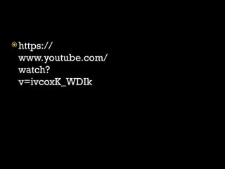 https://
www.youtube.com/
watch?
v=ivcoxK_WDIk
 