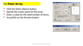Prof.Dr. Tahseen Fadil / Al-Farahidi University
The Polar Array
 Click the Select objects button.
 Specify the center point for the array.
 Enter a value for the total number of items.
 ArrayClick on the Preview button.
 
