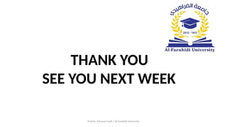 Prof.Dr. Tahseen Fadil / Al-Farahidi University
THANK YOU
SEE YOU NEXT WEEK
 