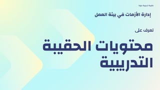 ‫الحقيبة‬ ‫محتويات‬
‫التدريبية‬
‫عىل‬ ‫تعرف‬
‫دورة‬ ‫تدريبية‬ ‫حقيبة‬
‫العمل‬ ‫بيئة‬ ‫في‬ ‫األزمات‬ ‫إدارة‬
 