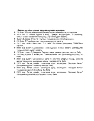 Даасан ангийн суралцагчдын амжилтаас дурьдвал:
 2015 онд 12-р ангийн сурагч Д.Болор-Эрдэнэ аймгийн шилдэг сурагчв
 2016 онд 12 ангийн сурагч Б.Анар, Сүххуяг, Бадар-Ууган, Б.Ууганбаяр,
сумын сагсан бөмбөгийн тэмцээнд 2-р байр хүрэл медаль.
 Сурагч Б.Бадар- Ууган U-16 улсын тэмцээнд амжилттай оролцсон.
 2016 онд Б.Ууганбаяр сургууль, сумын шилдэг сурагч.
 2017 онд сурагч Б.Анхзаяа “Гоо охин” бүтээлийн уралдаанд ГРАНПРИ-г
хүртсэн.
 2020 онд сурагч Б.Золжаргал Таеквондогийн Улсын аварга шалгаруулах
тэмцээний алт, хүрэл медаль
 2020 онд сурагч Б.Намуунаа Охидын цахим дэвжээ тэмцээнд тэргүүн байр
 2021 онд Сурагч Б.Золжаргал Таеквондогийн тоот Дсгалын уралдаанд 3-р
байр
 2021 онд сурагч Б.Золжаргал Сэлэнгэ аймгийн Спортын Газар, Сэлэнгэ
цахим тэмцээнээс зарлагдсан цахим уралдаанд 2-р байр
 2021 онд Ахлах ангийн сурагчдын дунд зохиогдсон “Захидал бичих”
уралдаанд сурагч У.Чинбаяр тэргүүн байр,
 2021 онд Ахлах ангийн сурагчдын дунд зохиогдсон “Захидал бичих”
уралдаанд сурагч Г.Өсөхбаяр 2-р байр
 2021 онд Ахлах ангийн сурагчдын дунд зохиогдсон “Захидал бичих”
уралдаанд сурагч Н.Сувд-Эрдэнэ гутгаар байр
 я
 