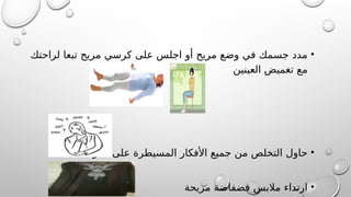 •
‫لراحتك‬ ‫تبعا‬ ‫مريح‬ ‫كرسي‬ ‫على‬ ‫اجلس‬ ‫أو‬ ‫مريح‬ ‫وضع‬ ‫في‬ ‫جسمك‬ ‫مدد‬
‫العينين‬ ‫تغميض‬ ‫مع‬
•
‫فكرك‬ ‫على‬ ‫المسيطرة‬ ‫األفكار‬ ‫جميع‬ ‫من‬ ‫التخلص‬ ‫حاول‬
•
‫مريحة‬ ‫فضفاضة‬ ‫مالبس‬ ‫ارتداء‬
 