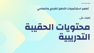 ‫الحقيبة‬ ‫محتويات‬
‫التدريبية‬
‫عىل‬ ‫تعرف‬
‫دورة‬ ‫تدريبية‬ ‫حقيبة‬
‫والجماعي‬ ‫الفردي‬ ‫التحفيز‬ ‫استراتيجيات‬ ‫تطوير‬
 