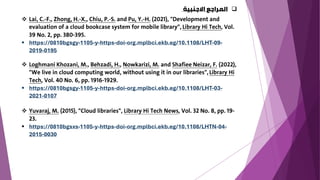 ❑
‫االجنبية‬ ‫المراجع‬
❖
▪ https://0810bgsgy-1105-y-https-doi-org.mplbci.ekb.eg/10.1108/LHT-09-
2019-0195
❖
▪ https://0810bgsgy-1105-y-https-doi-org.mplbci.ekb.eg/10.1108/LHT-03-
2021-0107
❖
▪ https://0810bgsxs-1105-y-https-doi-org.mplbci.ekb.eg/10.1108/LHTN-04-
2015-0030
 