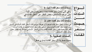 ‫أن‬
‫ـــــ‬
‫واع‬
‫السـندات‬
‫م‬
‫ـــــــــ‬
‫ن‬
‫ح‬
‫ــ‬‫ـ‬‫ـ‬
‫ي‬
‫ـــ‬
‫ث‬
‫ـ‬‫س‬
‫ــــ‬
‫ع‬
‫ــ‬
‫ر‬
‫ال‬
‫ـ‬
‫ف‬
‫ـ‬
‫ائ‬
‫ـ‬
‫د‬
‫ة‬
1- ‫ثابت‬ ‫فائدة‬ ‫سعر‬ ‫ذات‬ ‫سندات‬:
ً‫ا‬‫ثابت‬ ‫ويبقى‬ ‫ومعروف‬ ‫محدد‬ ‫فائدة‬ ‫سعر‬ ‫تحمل‬ ‫التي‬ ‫وهي‬
‫في‬ ‫الفائدة‬ ‫أسعار‬ ‫عن‬ ‫النظر‬ ‫بغض‬ ،‫االستحقاق‬ ‫موعد‬ ‫حتى‬
.‫السوق‬
2- ‫عائم‬ ‫فائدة‬ ‫سعر‬ ‫ذات‬ ‫سندات‬:
‫السوق‬ ‫في‬ ‫السائد‬ ‫الفائد‬ ‫أسعار‬ ‫حركات‬ ‫مع‬ ً‫ا‬‫هبوط‬ ‫أو‬ ً‫ا‬‫صعود‬ ‫فائدة‬ ‫سعر‬ ‫تحمل‬ ‫سندات‬ ‫هي‬
‫أذونات‬ ‫بفائدة‬ ‫أو‬ ‫الخصم‬ ‫إعادة‬ ‫سعر‬ ‫مثل‬ ‫أساسي‬ ‫بسعر‬ ‫العائم‬ ‫الفائدة‬ ‫سعر‬ ‫تحديد‬ ‫ويتم‬
‫معين‬ ‫مقدار‬ ‫إليه‬ ً‫ا‬‫مضاف‬ ‫األساسي‬ ‫السعر‬ ‫يساوي‬ ‫العائم‬ ‫الفائدة‬ ‫سعر‬ ‫يكون‬ ‫بحيث‬ ،‫الخزانة‬
.‫المخاطر‬ ‫عالوة‬ ‫يمتثل‬
3- ‫ـية‬‫ر‬‫الصف‬ ‫السندات‬:
ً‫ا‬‫صفر‬ ‫يساوي‬ ‫الفائدة‬ ‫سعر‬ ‫ألن‬ ‫صفرية‬ ‫سميت‬
 