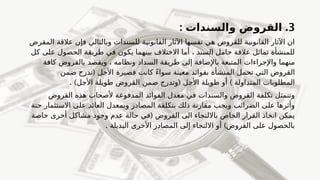 3
.
‫والسندات‬ ‫القروض‬
:
‫المقرض‬ ‫عالقة‬ ‫فإن‬ ‫وبالتالي‬ ‫للسندات‬ ‫القانونية‬ ‫اآلثار‬ ‫نفسها‬ ‫هي‬ ‫للقروض‬ ‫القانونية‬ ‫اآلثار‬ ‫ان‬
‫كل‬ ‫على‬ ‫الحصول‬ ‫طريقة‬ ‫في‬ ‫يكون‬ ‫بينهما‬ ‫االختالف‬ ‫أما‬ ، ‫السند‬ ‫حامل‬ ‫عالقة‬ ‫تماثل‬ ‫للمنشأة‬
‫كافة‬ ‫بالقروض‬ ‫ويقصد‬ ، ‫ونظامه‬ ‫السداد‬ ‫طريقة‬ ‫إلى‬ ‫باإلضافة‬ ‫المتبعة‬ ‫واإلجراءات‬ ‫منهما‬
(
‫ضمن‬ ‫تدرج‬ ‫األجل‬ ‫قصيرة‬ ‫كانت‬ ً‫ء‬‫سوا‬ ‫معينة‬ ‫بفوائد‬ ‫المنشأة‬ ‫تحمل‬ ‫التي‬ ‫القروض‬
. ) ( )
‫األجل‬ ‫طويلة‬ ‫القروض‬ ‫ضمن‬ ‫وتدرج‬ ‫األجل‬ ‫طويلة‬ ‫أو‬ ‫المتداولة‬ ‫المطلوبات‬
‫القروض‬ ‫هذه‬ ‫ألصحاب‬ ‫المدفوعة‬ ‫الفوائد‬ ‫معدل‬ ‫في‬ ‫والسندات‬ ‫القروض‬ ‫تكلفة‬ ‫وتتمثل‬
‫حتة‬ ‫االستثمار‬ ‫على‬ ‫العائد‬ ‫وبمعدل‬ ‫المصادر‬ ‫بتكلفة‬ ‫ذلك‬ ‫مقارنة‬ ‫ويجب‬ ‫الضرائب‬ ‫على‬ ‫وأثرها‬
(
‫خاصة‬ ‫أخرى‬ ‫مشاكل‬ ‫وجود‬ ‫عدم‬ ‫حالة‬ ‫في‬ ‫القروض‬ ‫الى‬ ‫بااللتجاء‬ ‫الخاص‬ ‫القرار‬ ‫اتخاذ‬ ‫يمكن‬
. )
‫البديلة‬ ‫األخرى‬ ‫المصادر‬ ‫إلى‬ ‫االلتجاء‬ ‫أو‬ ‫القروض‬ ‫على‬ ‫بالحصول‬
 