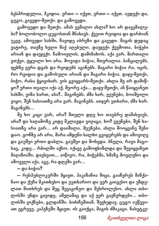 156 მკითხველთა ლიგა
ბესპრიდელია, ჰკიდია. ერთი – იქეთ, ერთი – აქეთ. ავდექი და,
ცუგო, გავედი-მეთქი. და გამოვედი.
გამოვედი და მეთქი, ამას ვემალო ახლა? ხო არ დავემალე-
ბი? ბოლობოლო ცუგოსთან მნახავს. ქვეით რეიდია და დარბიან
უკვე. ამოვედი სახში, ჩავიდე აბრეზი და გავედი. მაგის დედაც
ვატირე, თავზე ხელი მაქ აღებული. დავჯექი ქვემოთა, ბიჭები
არიან და დავჯექი. ჩამოივლის, დამინახოს, აქა ვარ. მართალი
ვთქვი, ტყუილი ხო არა. მოვიდა ბიჭია, მთვრალია. ბანცალებს,
ფეხზე ვერა დგას და რეიდებს აგინებს. მაგარი ბიჭია რა, იცის,
რო რეიდია და გამოსული არიან და მაგარი ბიჭია. დაჯე-მეთქი,
ბიჭო, რასა ჭყივიხარ, ვის გვიყვარს-მეთქი. ახლა მე არ დამიწ-
ყო? ერთი თვალი იქა აქ, მეორე აქა... დაჯე-მეთქი, ან წაიყვანეთ
სახში, ვინა ხართ, აბა?.. მაგინებს. ძმა ხარ, ვეუნები, ბოიშვილი
ვიყო, შენ ხასიათზე არა ვარ. მაგინებს. ათჯერ უთხარი, ძმა ხარ.
მაგინებს...
მე ხო კაცი ვარ, არა? მთელი დღე ხო თავბრუ დამახვიეს,
არა? და საღამოზე კიდე მკლავდა ვიღაცა, ხო? ვეუნები, შენ ხა-
სიათზე არა ვარ... არ დაიშალა. მეუნება, ახლა მოიყვანე შენი
დაო. გონზე არ არი, მარა ამდენი ხალხი გვიყურებს და ამოვიღე
და გაუშვი ერთი დაბლა. გაუშვი და მოხვდა. ბნელა, რავი მაგი-
საც, კიდე... რბილში აქსო. იქავე გამოფხიზლდა და შევიყვანეთ
მაღაზიაში, დავსვით... აიწიეო, რა, ბიჭებმა, ხმაზე მოვლენო და
ამოველი აქა, აგე, რა დღეში ვარ...
– და ბიჭია?
– რესპუბლიკურში ჰყავთ. პაკაზანია მიცა, გააჩერეს მანქა-
ნაო და ქუჩა მკითხესო და ვუთხარიო და ვერ გაიგესო და უზდე-
ლათ მითხრეს და მეც შევაგინეო და მესროლესო. ახლა თბი-
ლისში უნდა გავიდე, ამეღამაც და აქ ვერ გავჩერდები... თბი-
ლისში ვიქნები, გლდანში. ბიძაჩემთან. შევხედავ. ცუგო აუწევი-
ათ ეგრევე, კაპეზეში ჰყავთ. ის გაიქცა, მაგის ძმაკაცი. ნასეტკე-
 