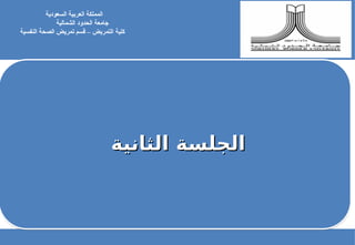 ‫الثانية‬ ‫الجلسة‬
‫الثانية‬ ‫الجلسة‬
‫السعودية‬ ‫العربية‬ ‫المملكة‬
‫جامعة‬
‫الشمالية‬ ‫الحدود‬
‫كلية‬
‫النفسية‬ ‫الصحة‬ ‫تمريض‬ ‫قسم‬ – ‫التمريض‬
 