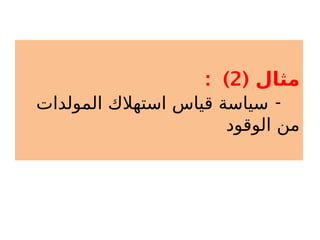 ( ‫مثال‬
2
: )
-
‫المولدات‬ ‫استهالك‬ ‫قياس‬ ‫سياسة‬
‫الوقود‬ ‫من‬
 