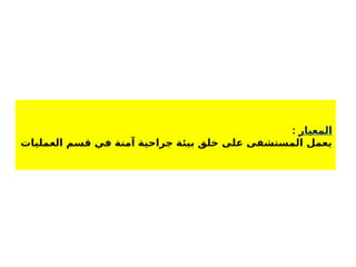 ‫المعيار‬
:
‫العمليات‬ ‫قسم‬ ‫في‬ ‫آمنة‬ ‫جراحية‬ ‫بيئة‬ ‫خلق‬ ‫على‬ ‫المستشفى‬ ‫يعمل‬
 