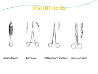 Instruments
adison forcep hemostat metzenbaum scissors suture scissors
 