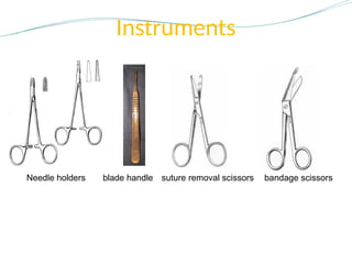 Instruments
Needle holders blade handle suture removal scissors bandage scissors
 