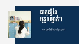 ធាតុផ្៊ាសាំនន
បុគ្គលមាន៊ាក់ៗ
ការជរៀបចំជរឿងផ្ទ្ ់ខ្្ួនទូជៅ
 