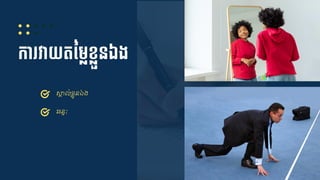 កា វាយតនមលខលួនឯង
សាគ្ ់ខ្្ួនឯង
ឆនទៈ
 