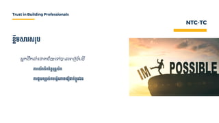 ខលឹមស ស ុប
អនកដ្រកនាំជជា្ ័យជៅបានអាគស័ជ ើ
កា ទ្លើកទឹកែិតតបុគ្គលិក
កា ជួយបុគ្គលិកបទ្ងេើនភាពទ្ជឿជាក់ខលួនឯង
NTC-TC
Trust in Building Professionals
 