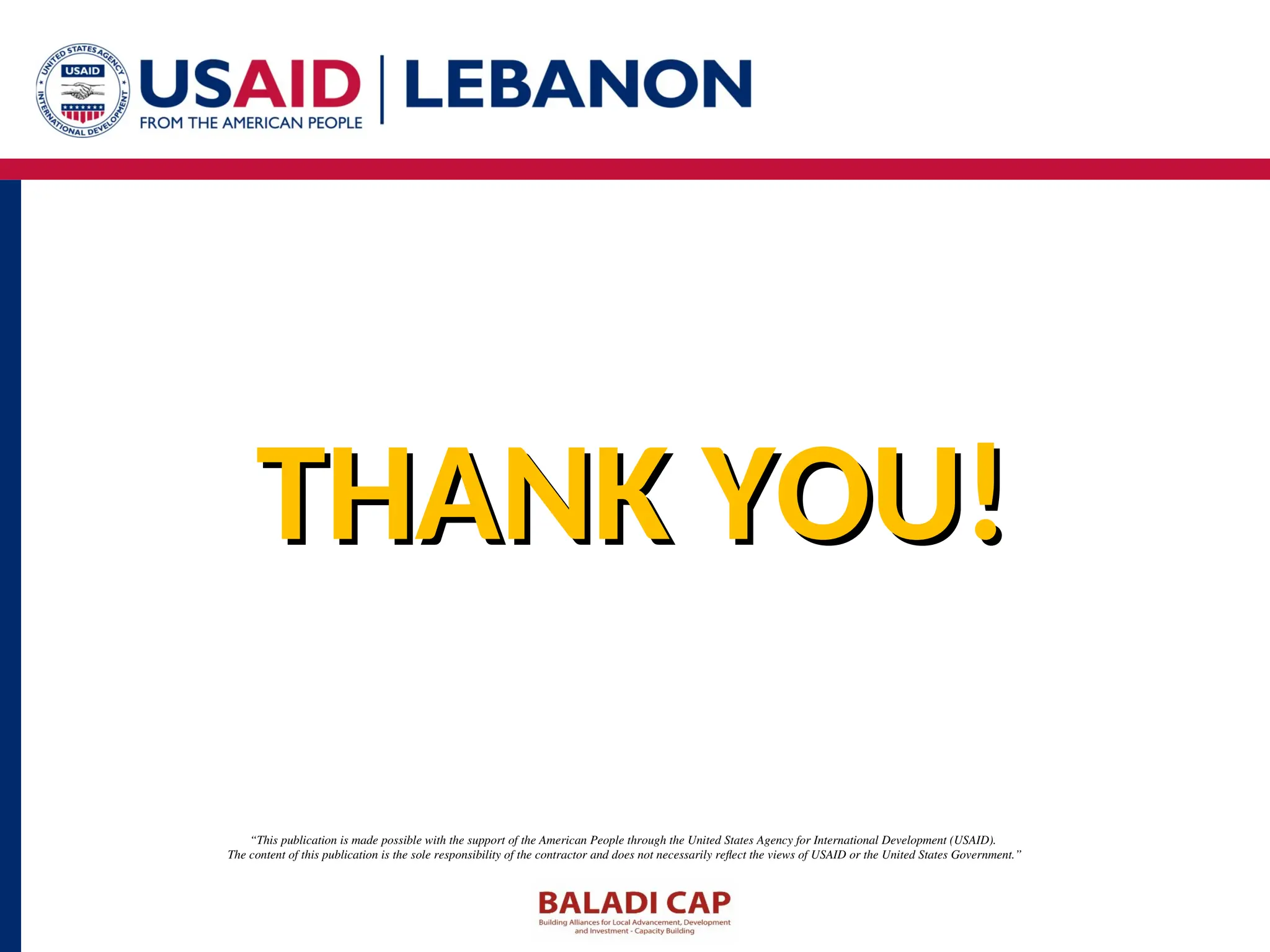 “This publication is made possible with the support of the American People through the United States Agency for International Development (USAID).
The content of this publication is the sole responsibility of the contractor and does not necessarily reflect the views of USAID or the United States Government.”
THANK YOU!
THANK YOU!
 