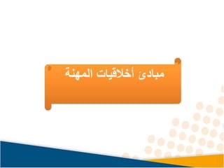 ‫المهنة‬ ‫أخالقيات‬ ‫مبادئ‬
 