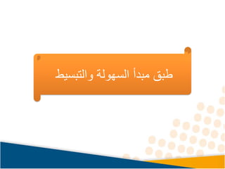 ‫والتبسيط‬ ‫السهولة‬ ‫مبدأ‬ ‫طبق‬
 