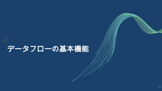 データフローの基本機能
10
 