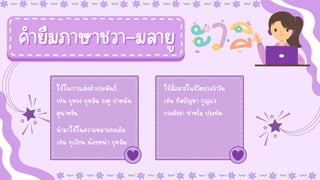 ใช้สื่อสารในชีวิตประจำวัน
ใช้สื่อสารในชีวิตประจำวัน
เช่น กัลปัญหา กุญแจ
เช่น กัลปัญหา กุญแจ
กระดังงา ซ่าหริ่ม ประทัด
กระดังงา ซ่าหริ่ม ประทัด
ใช้ในการแต่งคำประพันธ์
ใช้ในการแต่งคำประพันธ์
เช่น บุหรง บุหลัน ระตู ปาหนัน
เช่น บุหรง บุหลัน ระตู ปาหนัน
ตุนาหงัน
ตุนาหงัน
คำยืมภาษาชวา-มลายู
คำยืมภาษาชวา-มลายู
นำมาใช้ในความหมายคงเดิม
นำมาใช้ในความหมายคงเดิม
เช่น ทุเรียน น้อยหน่า บุหลัน
เช่น ทุเรียน น้อยหน่า บุหลัน
 