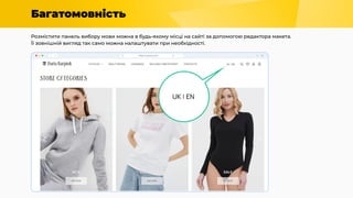 Багатомовність
Розмістити панель вибору мови можна в будь-якому місці на сайті за допомогою редактора макета.
Її зовнішній вигляд так само можна налаштувати при необхідності.
 