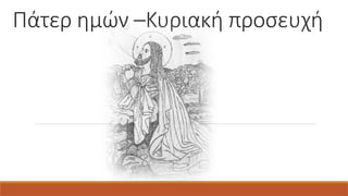 Πάτερ ημών –Κυριακή προσευχή
 