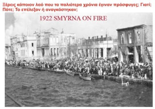 Ξέρεις κάποιον λαό που τα παλιότερα χρόνια έγιναν πρόσφυγες; Γιατί;
Πότε; Το επέλεξαν ή αναγκάστηκαν;
 