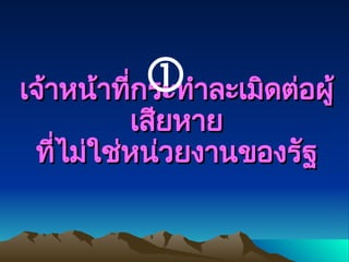 เจ้าหน้าที่กระทำละเมิดต่อผู้
เจ้าหน้าที่กระทำละเมิดต่อผู้
เสียหาย
เสียหาย
ที่ไม่ใช่หน่วยงานของรัฐ
ที่ไม่ใช่หน่วยงานของรัฐ

 