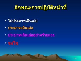 ลักษณะการปฏิบัติหน้าที่
ลักษณะการปฏิบัติหน้าที่
• ไม่ประมาทเลินเล่อ
• ประมาทเลินเล่อ
• ประมาทเลินเล่ออย่างร้ายแรง
• จงใจ
153
153
 