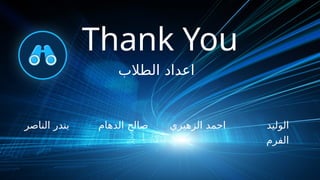 Thank You
‫الطالب‬ ‫اعداد‬
‫الوليد‬
‫الفرم‬
‫الزهيري‬ ‫احمد‬
‫الدهام‬ ‫صالح‬
‫الناصر‬ ‫بندر‬
 