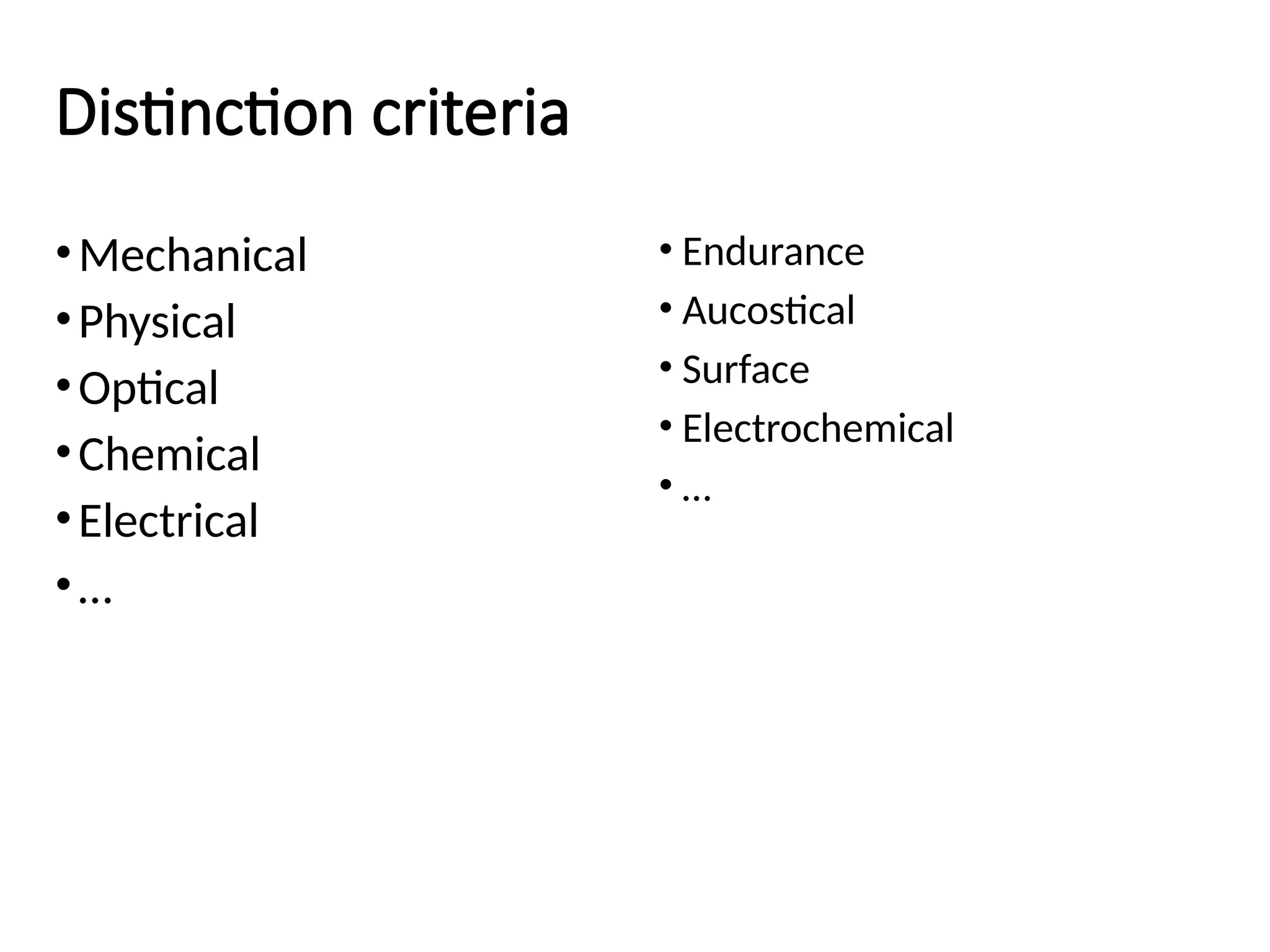 Distinction criteria
•Mechanical
•Physical
•Optical
•Chemical
•Electrical
•…
• Endurance
• Aucostical
• Surface
• Electrochemical
• …
 
